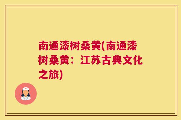 南通漆树桑黄(南通漆树桑黄:江苏古典文化之旅) 南通漆树桑黄(南通漆树桑黄:江苏古典文化之旅)