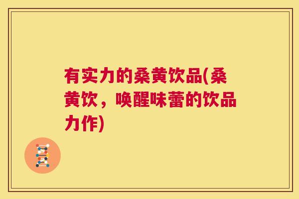 有实力的桑黄饮品(桑黄饮,唤醒味蕾的饮品力作) 有实力的桑黄饮品(桑黄饮,唤醒味蕾的饮品力作)