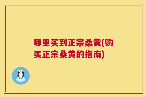 哪里买到正宗桑黄(购买正宗桑黄的指南) 哪里买到正宗桑黄(购买正宗桑黄的指南)