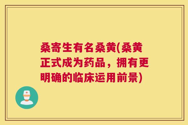 桑寄生有名桑黄(桑黄正式成为药品,拥有更明确的临床运用前景) 桑寄生有名桑黄(桑黄正式成为药品,拥有更明确的临床运用前景)