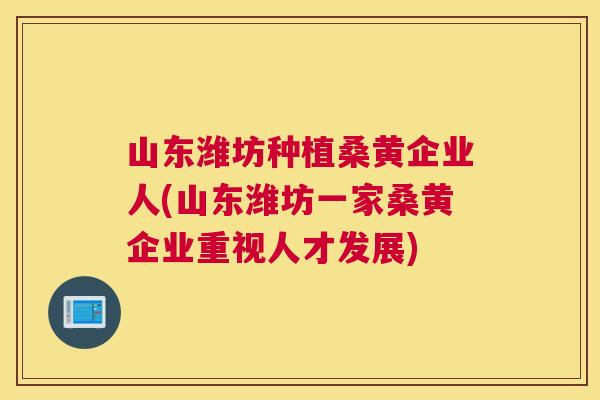 山东潍坊种植桑黄企业人(山东潍坊一家桑黄企业重视人才发展) 山东潍坊种植桑黄企业人(山东潍坊一家桑黄企业重视人才发展)