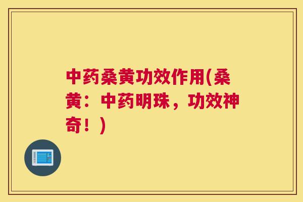 桑黄功效作用(桑黄:明珠,功效神奇!) 桑黄功效作用(桑黄:明珠,功效神奇!)