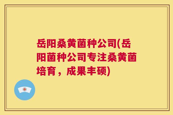 岳阳桑黄菌种公司(岳阳菌种公司专注桑黄菌培育,成果丰硕) 岳阳桑黄菌种公司(岳阳菌种公司专注桑黄菌培育,成果丰硕)