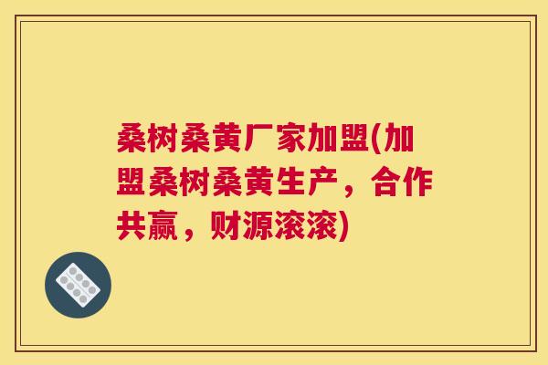 桑树桑黄厂家加盟(加盟桑树桑黄生产,合作共赢,财源滚滚) 桑树桑黄厂家加盟(加盟桑树桑黄生产,合作共赢,财源滚滚)