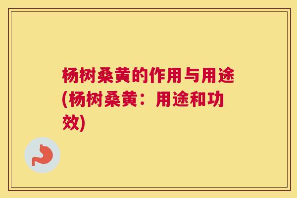 杨树桑黄的作用与用途(杨树桑黄：用途和功效)