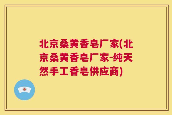 北京桑黄香皂厂家(北京桑黄香皂厂家-纯天然手工香皂供应商) 北京桑黄香皂厂家(北京桑黄香皂厂家-纯天然手工香皂供应商)
