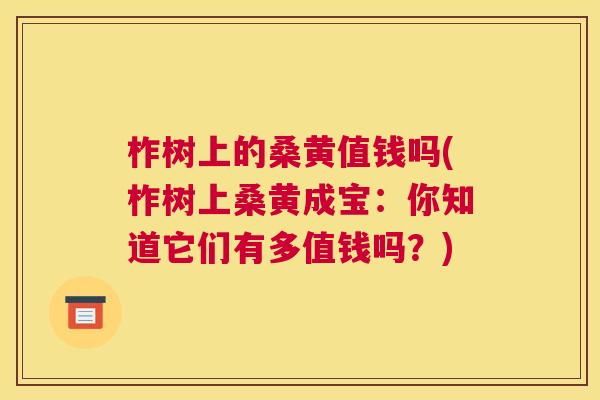 柞树上的桑黄值钱吗(柞树上桑黄成宝:你知道它们有多值钱吗?) 柞树上的桑黄值钱吗(柞树上桑黄成宝:你知道它们有多值钱吗?)