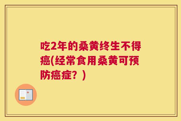 吃2年的桑黄终生不得(经常食用桑黄可症？)