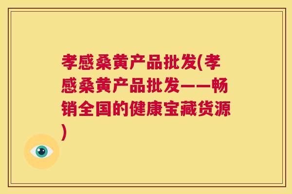 孝感桑黄产品批发(孝感桑黄产品批发——畅销全国的健康宝藏货源) 孝感桑黄产品批发(孝感桑黄产品批发——畅销全国的健康宝藏货源)