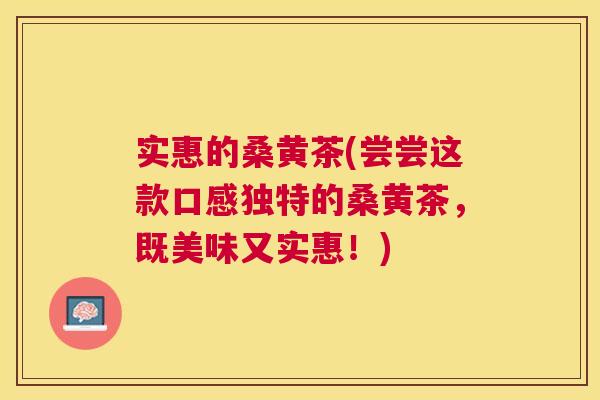 实惠的桑黄茶(尝尝这款口感独特的桑黄茶,既美味又实惠!) 实惠的桑黄茶(尝尝这款口感独特的桑黄茶,既美味又实惠!)