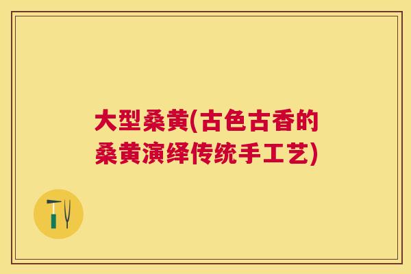 大型桑黄(古色古香的桑黄演绎传统手工艺) 大型桑黄(古色古香的桑黄演绎传统手工艺)