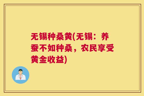无锡种桑黄(无锡:养蚕不如种桑,农民享受黄金收益) 无锡种桑黄(无锡:养蚕不如种桑,农民享受黄金收益)