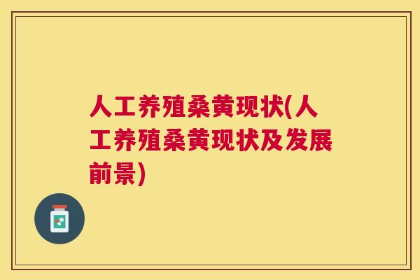 人工养殖桑黄现状(人工养殖桑黄现状及发展前景) 人工养殖桑黄现状(人工养殖桑黄现状及发展前景)