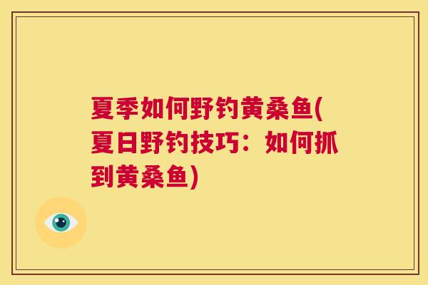 夏季如何野钓黄桑鱼(夏日野钓技巧:如何抓到黄桑鱼) 夏季如何野钓黄桑鱼(夏日野钓技巧:如何抓到黄桑鱼)