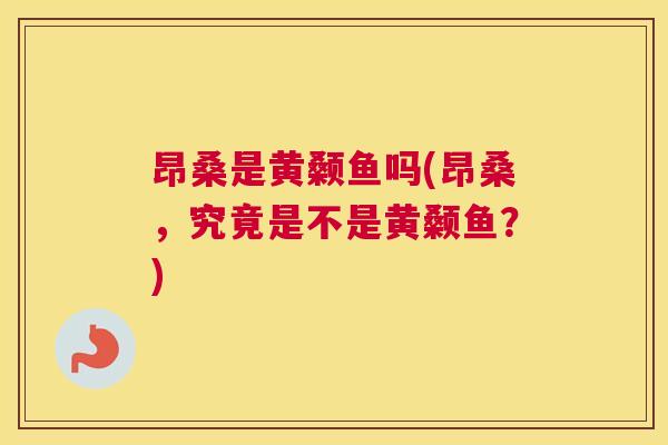 昂桑是黄颡鱼吗(昂桑,究竟是不是黄颡鱼?) 昂桑是黄颡鱼吗(昂桑,究竟是不是黄颡鱼?)
