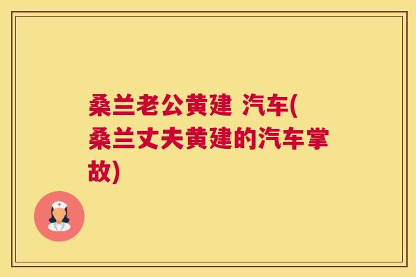 桑兰老公黄建 汽车(桑兰丈夫黄建的汽车掌故) 桑兰老公黄建 汽车(桑兰丈夫黄建的汽车掌故)