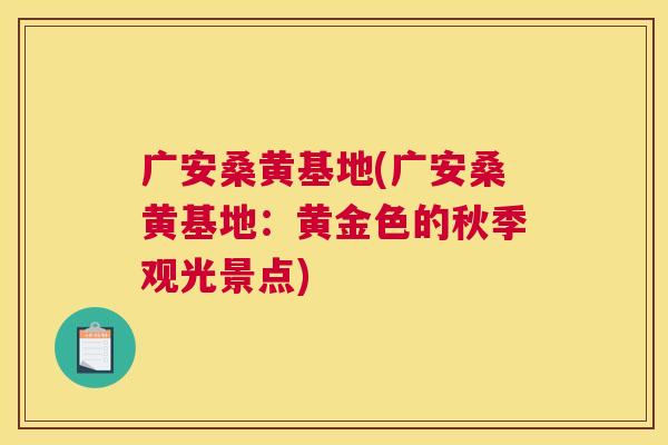 广安桑黄基地(广安桑黄基地:黄金色的秋季观光景点) 广安桑黄基地(广安桑黄基地:黄金色的秋季观光景点)