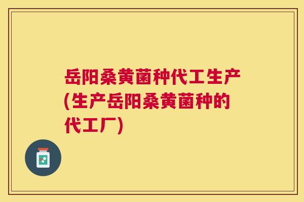 岳阳桑黄菌种代工生产(生产岳阳桑黄菌种的代工厂) 岳阳桑黄菌种代工生产(生产岳阳桑黄菌种的代工厂)