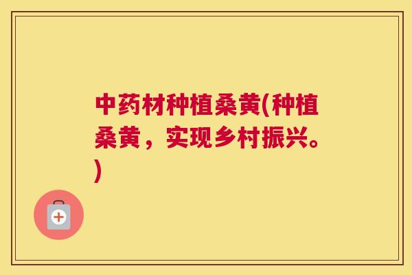 材种植桑黄(种植桑黄,实现乡村振兴。) 材种植桑黄(种植桑黄,实现乡村振兴。)