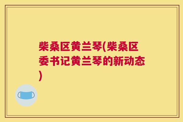 柴桑区黄兰琴(柴桑区委书记黄兰琴的新动态) 柴桑区黄兰琴(柴桑区委书记黄兰琴的新动态)