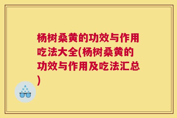杨树桑黄的功效与作用吃法大全(杨树桑黄的功效与作用及吃法汇总) 杨树桑黄的功效与作用吃法大全(杨树桑黄的功效与作用及吃法汇总)
