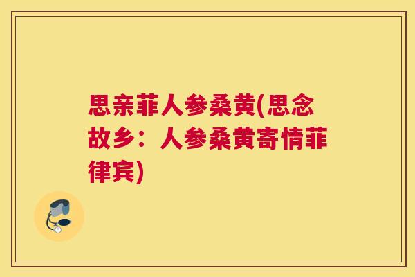 思亲菲人参桑黄(思念故乡:人参桑黄寄情菲律宾) 思亲菲人参桑黄(思念故乡:人参桑黄寄情菲律宾)