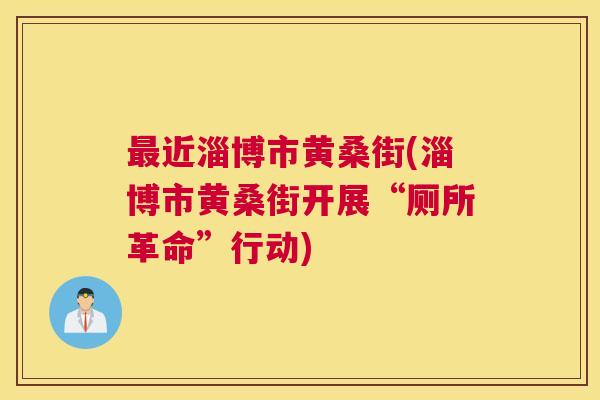 近淄博市黄桑街(淄博市黄桑街开展“厕所革命”行动)