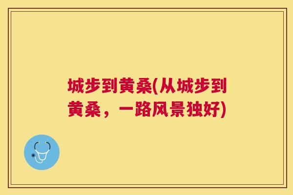 城步到黄桑(从城步到黄桑,一路风景独好) 城步到黄桑(从城步到黄桑,一路风景独好)