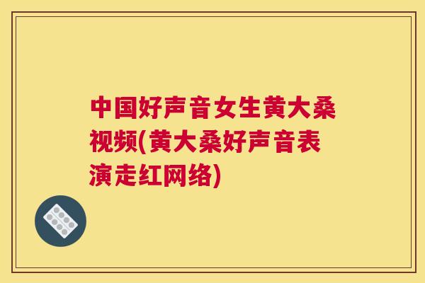 中国好声音女生黄大桑视频(黄大桑好声音表演走红网络) 中国好声音女生黄大桑视频(黄大桑好声音表演走红网络)