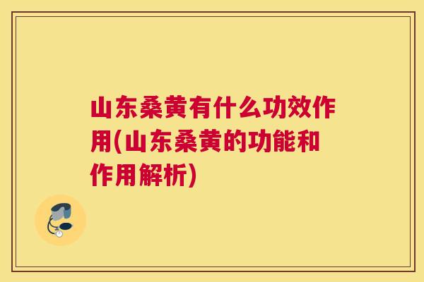 山东桑黄有什么功效作用(山东桑黄的功能和作用解析) 山东桑黄有什么功效作用(山东桑黄的功能和作用解析)