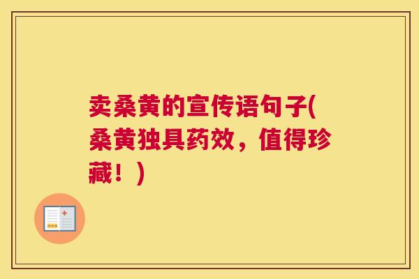 卖桑黄的宣传语句子(桑黄独具,值得珍藏!) 卖桑黄的宣传语句子(桑黄独具,值得珍藏!)