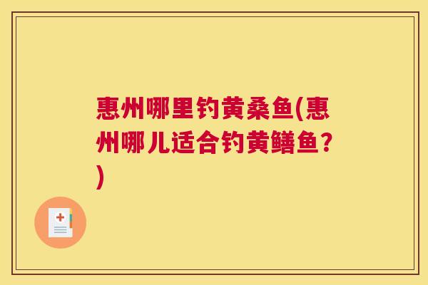 惠州哪里钓黄桑鱼(惠州哪儿适合钓黄鳝鱼?) 惠州哪里钓黄桑鱼(惠州哪儿适合钓黄鳝鱼?)