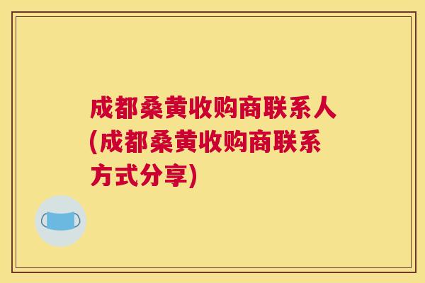 成都桑黄收购商联系人(成都桑黄收购商联系方式分享) 成都桑黄收购商联系人(成都桑黄收购商联系方式分享)