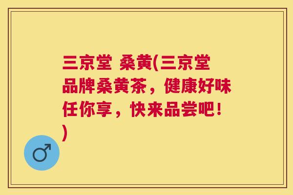 三京堂 桑黄(三京堂品牌桑黄茶,健康好味任你享,快来品尝吧!) 三京堂 桑黄(三京堂品牌桑黄茶,健康好味任你享,快来品尝吧!)