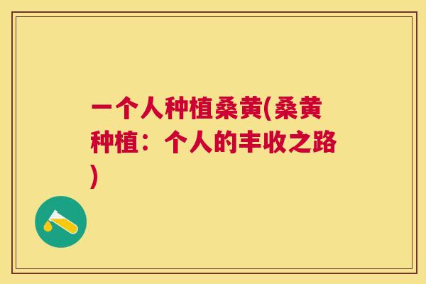 一个人种植桑黄(桑黄种植:个人的丰收之路) 一个人种植桑黄(桑黄种植:个人的丰收之路)