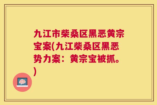九江市柴桑区黑恶黄宗宝案(九江柴桑区黑恶势力案:黄宗宝被抓。) 九江市柴桑区黑恶黄宗宝案(九江柴桑区黑恶势力案:黄宗宝被抓。)