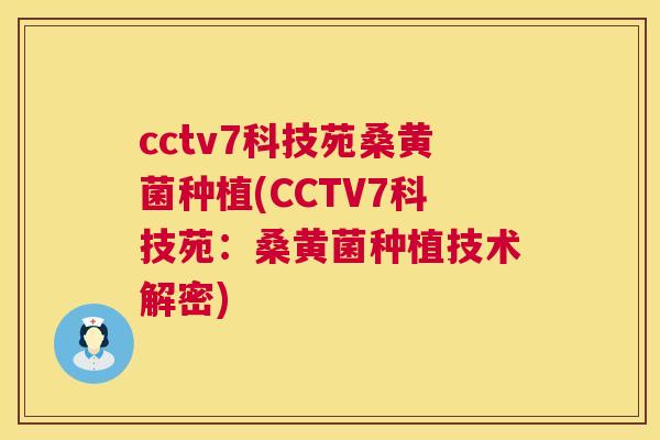 cctv7科技苑桑黄菌种植(CCTV7科技苑:桑黄菌种植技术解密) cctv7科技苑桑黄菌种植(CCTV7科技苑:桑黄菌种植技术解密)