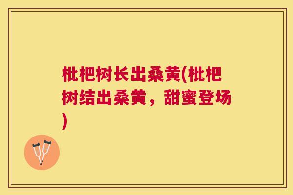 枇杷树长出桑黄(枇杷树结出桑黄，甜蜜登场)