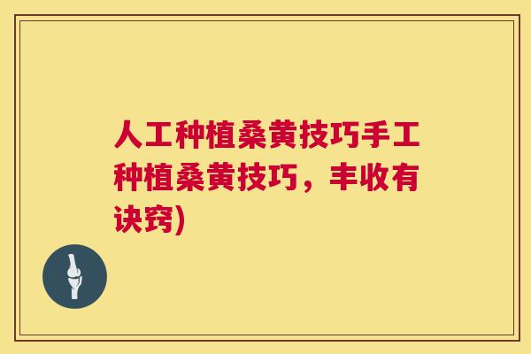 人工种植桑黄技巧手工种植桑黄技巧,丰收有诀窍) 人工种植桑黄技巧手工种植桑黄技巧,丰收有诀窍)