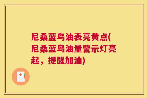 尼桑蓝鸟油表亮黄点(尼桑蓝鸟油量警示灯亮起,提醒加油) 尼桑蓝鸟油表亮黄点(尼桑蓝鸟油量警示灯亮起,提醒加油)