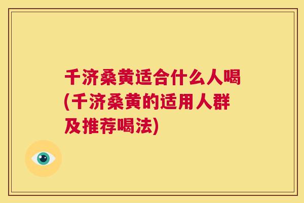 千济桑黄适合什么人喝(千济桑黄的适用人群及推荐喝法) 千济桑黄适合什么人喝(千济桑黄的适用人群及推荐喝法)