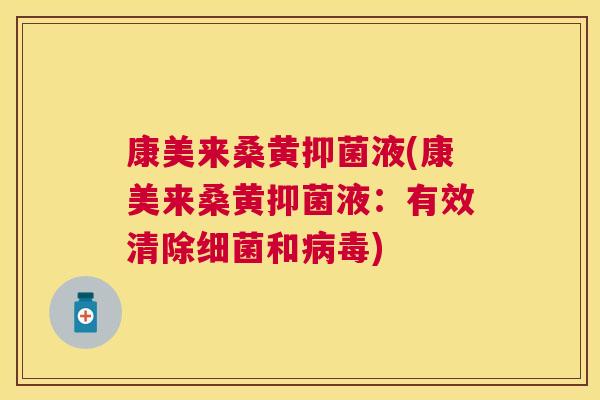 康美来桑黄抑菌液(康美来桑黄抑菌液:有效清除和) 康美来桑黄抑菌液(康美来桑黄抑菌液:有效清除和)