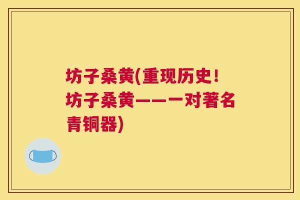 坊子桑黄(重现历史!坊子桑黄——一对著名青铜器) 坊子桑黄(重现历史!坊子桑黄——一对著名青铜器)