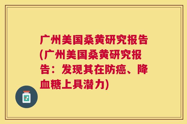 广州美国桑黄研究报告(广州美国桑黄研究报告:发现其在防、降上具潜力) 广州美国桑黄研究报告(广州美国桑黄研究报告:发现其在防、降上具潜力)