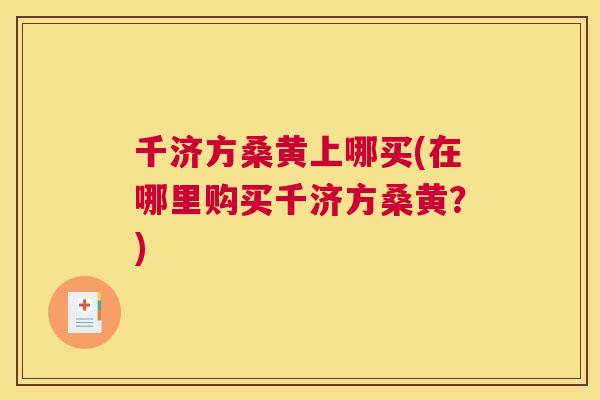 千济方桑黄上哪买(在哪里购买千济方桑黄?) 千济方桑黄上哪买(在哪里购买千济方桑黄?)