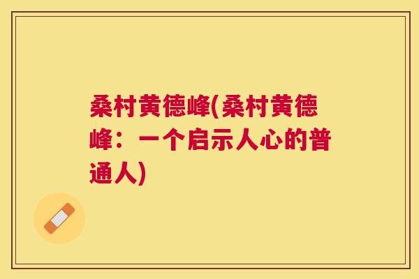 桑村黄德峰(桑村黄德峰:一个启示人心的普通人) 桑村黄德峰(桑村黄德峰:一个启示人心的普通人)