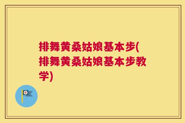 排舞黄桑姑娘基本步(排舞黄桑姑娘基本步教学) 排舞黄桑姑娘基本步(排舞黄桑姑娘基本步教学)