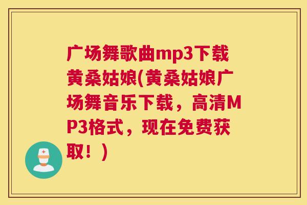 广场舞歌曲mp3下载黄桑姑娘(黄桑姑娘广场舞音乐下载,高清MP3格式,现在免费获取!) 广场舞歌曲mp3下载黄桑姑娘(黄桑姑娘广场舞音乐下载,高清MP3格式,现在免费获取!)