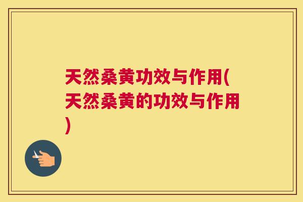 天然桑黄功效与作用(天然桑黄的功效与作用)
