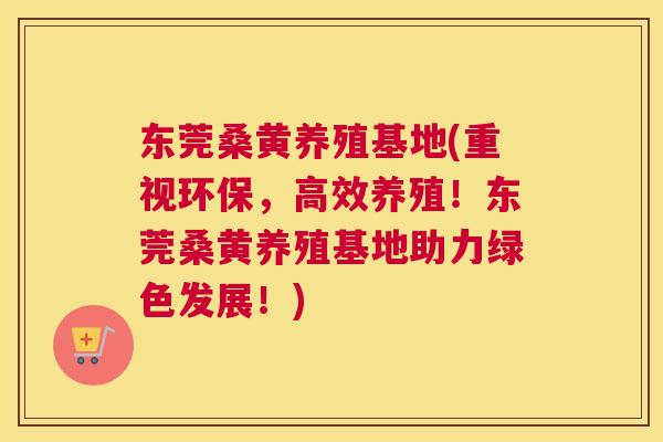 东莞桑黄养殖基地(重视环保,高效养殖!东莞桑黄养殖基地助力绿色发展!) 东莞桑黄养殖基地(重视环保,高效养殖!东莞桑黄养殖基地助力绿色发展!)